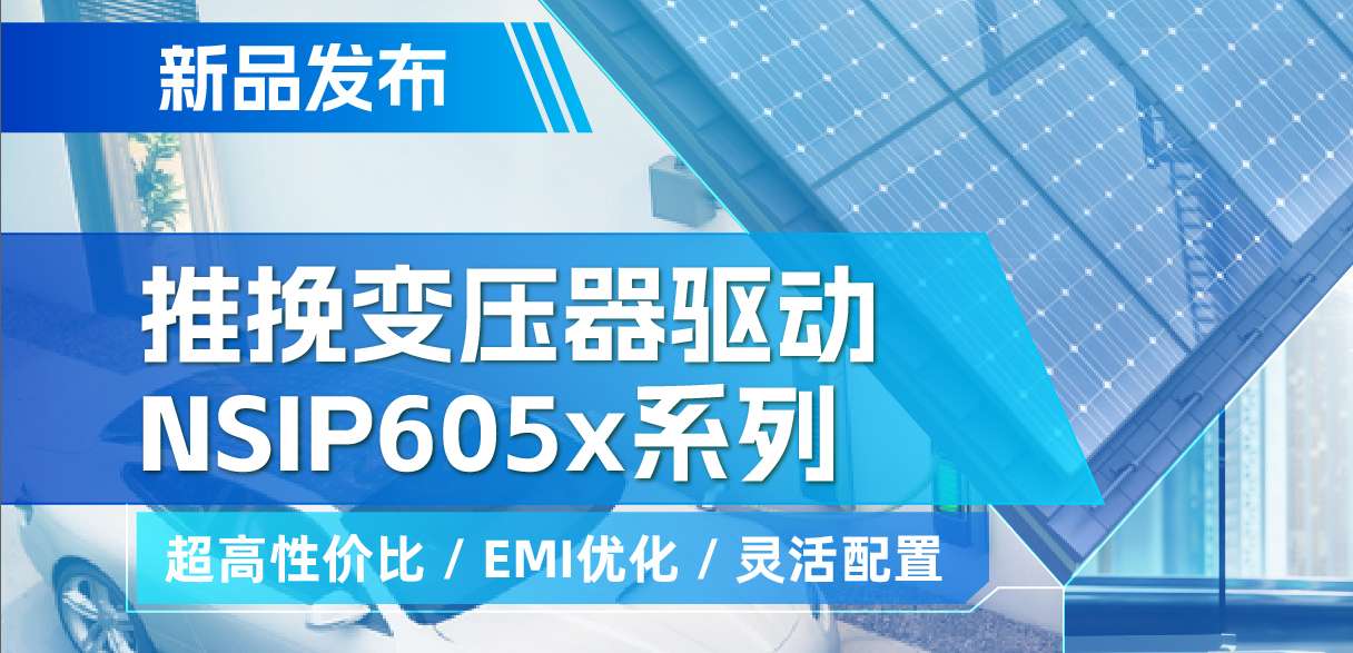 mg不朽情缘官网推出高性价比的推挽变压器驱动NSIP605x系列，支持客户多样化灵活设计